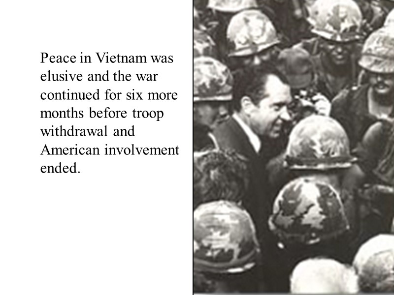 Peace in Vietnam was elusive and the war continued for six more months before